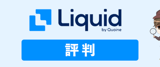 Liquid by Quoine(リキッドバイコイン)の評判や口コミを完全まとめ！メリット・デメリットについて【2023年最新版】